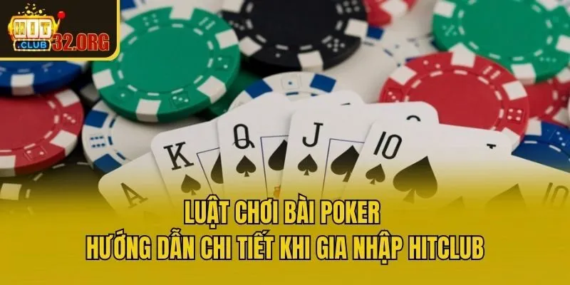 Luật Chơi Bài Poker – Hướng Dẫn Chi Tiết Khi Gia Nhập Hitclub